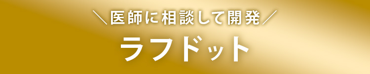 ＼医師と共同開発／ラフドット