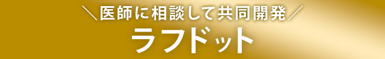 ＼医師と共同開発／ラフドット